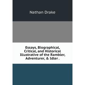 

Книга Essays, Biographical, Critical, and Historical Illustrative of the Rambler, Adventurer, & Idler.