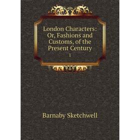 

Книга London Characters: or Fashions and Customs, of the Present Century 1