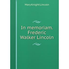 

Книга In memoriam. Frederic Walker Lincoln