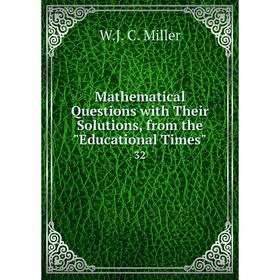 

Книга Mathematical Questions with Their Solutions, from the Educational Times 32