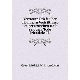 

Книга Vertraute Briefe über die innern Verhältnisse am preussischen Hofe seit dem Tode Friedrichs II.