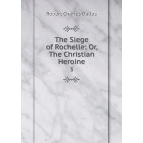 

Книга The Siege of Rochelle: Or, The Christian Heroine 3