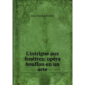 

Книга L'intrigue aux fenêtres: opéra bouffon en un acte
