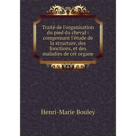 

Книга Traité de l'organisation du pied du cheval: comprenant l'étude de la structure, des fonctions, et des maladies de cet organe