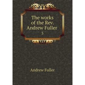 

Книга The works of the Rev. Andrew Fuller 3