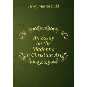 

Книга An Essay on the Madonna in Christian Art