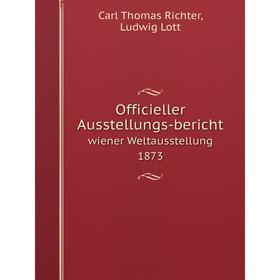 

Книга Officieller Ausstellungs-berichtwiener Weltausstellung 1873
