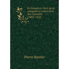 

Книга Le Canarienlivre de la conquête et conversion des Canaries (1402-1422
