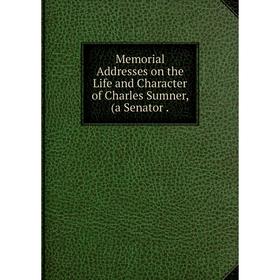 

Книга Memoria l Addresses on the Life and Character of Charles Sumner