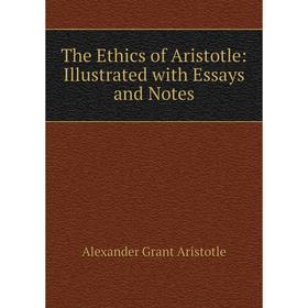 

Книга The Ethics of Aristotle: Illustrated with Essays and Notes