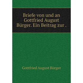 

Книга Briefe von und an Gottfried August Bürger. Ein Beitrag zur.