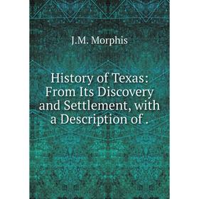 

Книга History of Texas: From Its Discovery and Settlement, with a Description of.