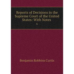 

Книга Reports of Decisions in the Supreme Court of the United States: With Notes. 6