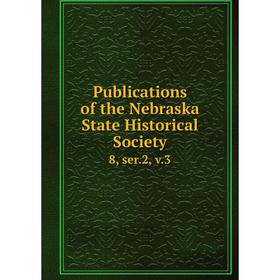 

Книга Publications of the Nebraska State Historical Society 8, ser. 2, v. 3