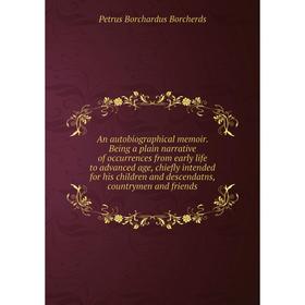 

Книга An autobiographical memoir. Being a plain narrative of occurrences from early life to advanced age, chiefly intended for his children and descen