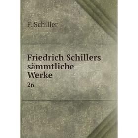 

Книга Friedrich Schillers sämmtliche Werke 26