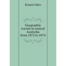 

Книга Geographic travels in central Australia from 1872 to 1874