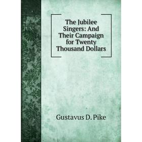 

Книга The Jubilee Singers: And Their Campaign for Twenty Thousand Dollars