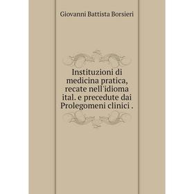 

Книга Instituzioni di medicina pratica, recate nell'idioma ital. e precedute dai Prolegomeni clinici.