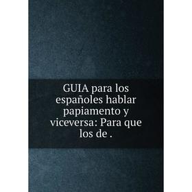 

Книга GUIA para los españoles hablar papiamento y viceversa: Para que los de.