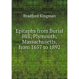 

Книга Epitaphs from Burial Hill, Plymouth, Massachusetts, from 1657 to 1892