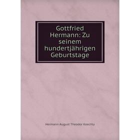 

Книга Gottfried Hermann: Zu seinem hundertjährigen Geburtstage
