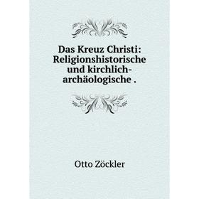 

Книга Das Kreuz Christi: Religionshistorische und kirchlich-archäologische.