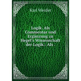 

Книга Logik Als Commentar und Ergänzung zu Hegel's Wissenschaft der Logik: Als