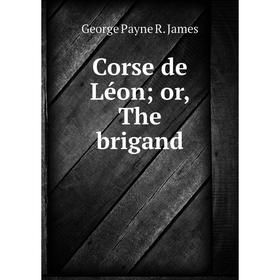 

Книга Corse de Léon; or, The brigand