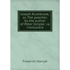 

Книга Joseph Rushbrook; or the poacher, by the author of Peter Simple: rencontre