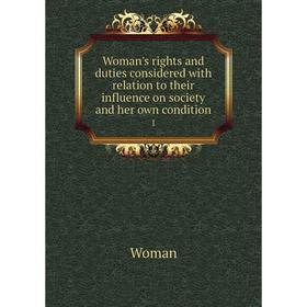 

Книга Woman's rights and duties considered with relation to their influence on society and her own condition 1