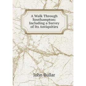 

Книга A Walk Through Southampton: Including a Survey of Its Antiquities