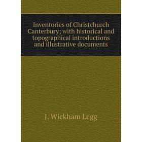 

Книга Inventories of Christchurch Canterbury; with historical and topographical introductions and illustrative documents