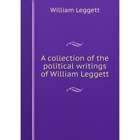 

Книга A collection of the political writings of William Leggett