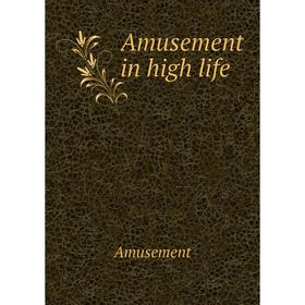 

Книга Amusement in high life