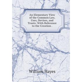 

Книга An Elementary View of the Common Law, Uses, Devises, and Trusts: With Reference to the Creation.