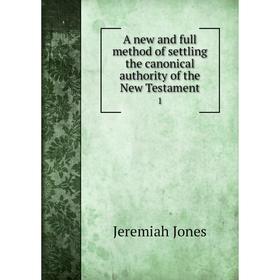 

Книга A new and full method of settling the canonical authority of the New Testament 1