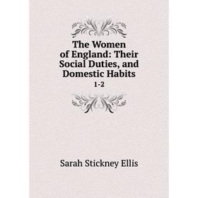 

Книга The Women of England: Their Social Duties, and Domestic Habits 1-2