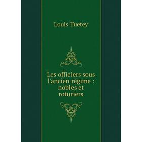 

Книга Les officiers sous l'ancien régime: nobles et roturiers