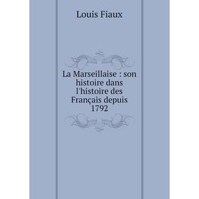 

Книга La Marseillaise: son histoire dans l'histoire des Français depuis 1792