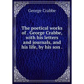 

Книга The poetical works of. George Crabbe, with his letters and journals, and his life, by his son.