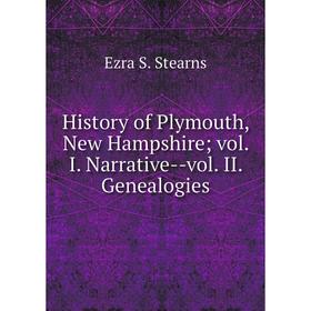 

Книга History of Plymouth, New Hampshire; vol. I. Narrative-vol. II. Genealogies