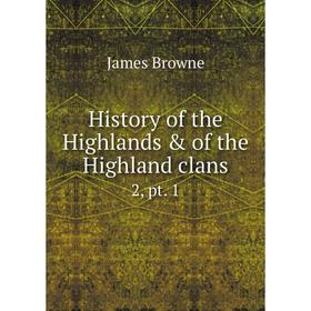 

Книга History of the Highlands & of the Highland clans 2, pt. 1