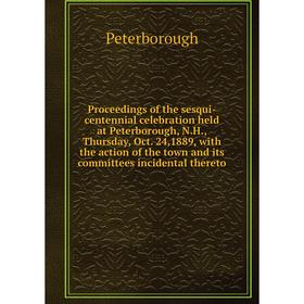 

Книга Proceedings of the sesqui-centennial celebration held at Peterborough, N. H., Thursday, Oct. 24, 1889, with the action of the town and its commi