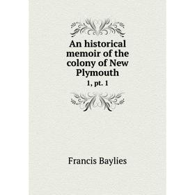 

Книга An historical memoir of the colony of New Plymouth 1, pt. 1
