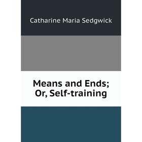 

Книга Means and Ends; Or, Self-training