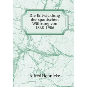 

Книга Die Entwicklung der spanischen Währung von 1868-1906