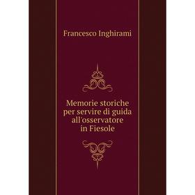 

Книга Memorie storiche per servire di guida all'osservatore in Fiesole