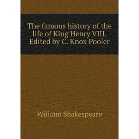 

Книга The famous history of the life of King Henry VIII. Edited by C. Knox Pooler
