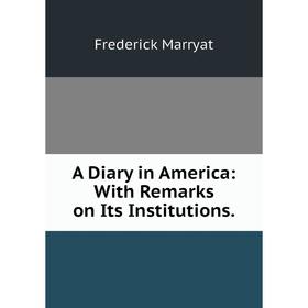 

Книга A Diary in America: With Remarks on Its Institutions.